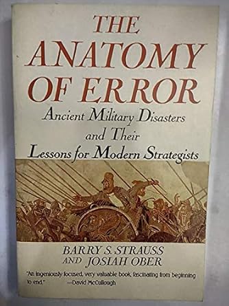 The Anatomy of Error: Ancient Military Disasters and Their Lessons for Modern Strategists by Barry S. Strauss | St Martins Pr