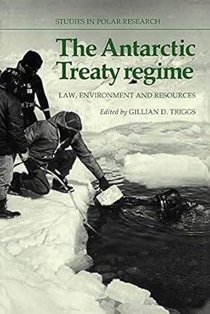 The Antarctic Treaty Regime: Law, Environment and Resources (Studies in Polar Research) by Gillian D. Triggs | Cambridge University Press; Reissue edition