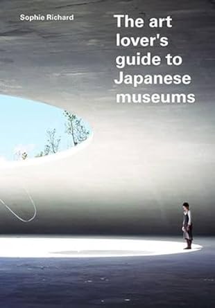 The Art Lover's Guide to Japanese Museums by Sophie Richard | Paul Holberton Publishing
