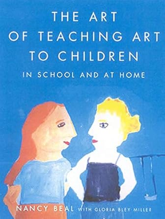The Art of Teaching Art to Children: In School and at Home by Nancy Beal | Farrar, Straus and Giroux; First Edition