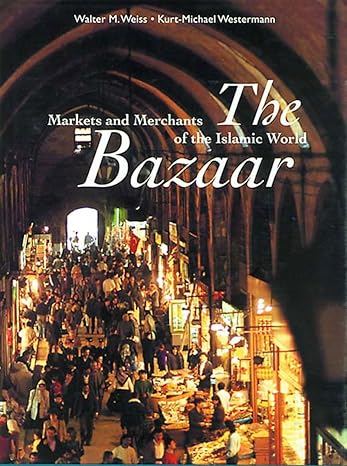 The Bazaar: Markets and Merchants of the Islamic World by Walter M. Weiss | Thames & Hudson
