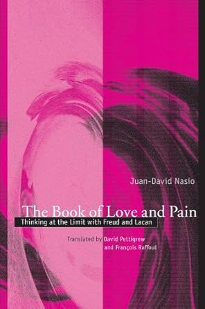 The Book of Love and Pain: Thinking at the Limit with Freud and Lacan (Psychoanalysis and Culture) by Juan-David Nasio | State University of New York Press