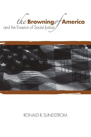 The Browning of America and the Evasion of Social Justice (Philosophy and Race) by Ronald R. Sundstrom | State University of New York Press