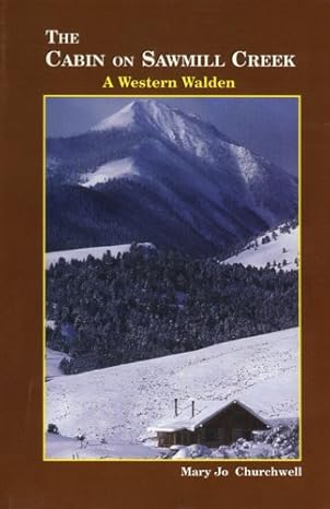 The Cabin on Sawmill Creek: A Western Walden by Mary Churchwell | Caxton Press; First Edition