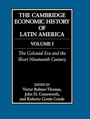 The Cambridge Economic History of Latin America: Volume 1, The Colonial Era and the Short Nineteenth Century (The Cambridge Economic History of Latin America, 1) by Victor Bulmer-Thomas | Cambridge University Press