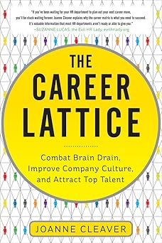 The Career Lattice: Combat Brain Drain, Improve Company Culture, and Attract Top Talent by Joanne Cleaver | McGraw Hill; 1st edition