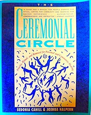 The Ceremonial Circle: Practice, Ritual, and Renewal for Personal and Community Healing by Sedonia Cahill | HarperCollins; Reprint edition