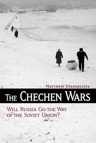 The Chechen Wars: Will Russia Go the Way of the Soviet Union? by Matthew Evangelista | Brookings Institution Press; First Edition