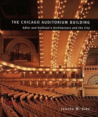 The Chicago Auditorium Building: Adler and Sullivan's Architecture and the City (Chicago Architecture and Urbanism) by Joseph M. Siry | University of Chicago Press; First Edition (US) First Printing