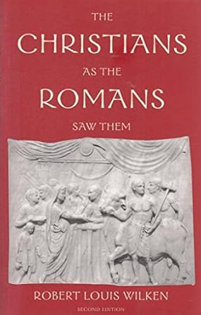 The Christians as the Romans Saw Them by Robert Louis Wilken | Yale University Press; Second edition