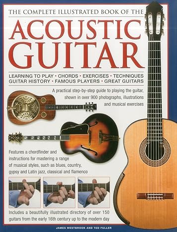 The Complete Illustrated Book of the Acoustic Guitar: Learning to play, Chords, Exercises, Techniques, Guitar history, Famous players, Great guitars by James Westbrook | Lorenz Books
