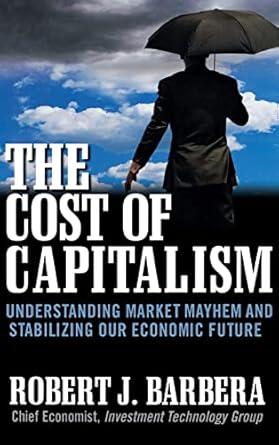 The Cost of Capitalism: Understanding Market Mayhem and Stabilizing our Economic Future by BARBERA | McGraw Hill; 1st edition