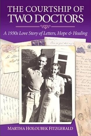 The Courtship of Two Doctors-A 1930s Love Story of Letters, Hope & Healing by Martha Holoubek Fitzgerald | Little Dove Press