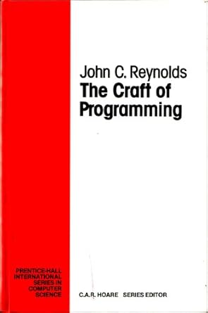 The Craft of Programming (Prentice-Hall International Series in Computer Science) by John C. Reynolds | Prentice Hall; First Edition