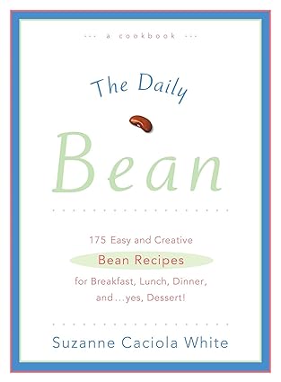 The Daily Bean: 175 Easy and Creative Bean Recipes for Breakfast, Lunch, Dinner....And, Yes, Dessert by Suzanne Caciola White | LifeLine Press