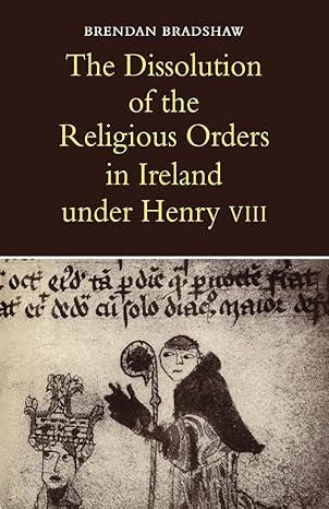 The Dissolution of the Religious Orders in Ireland under Henry VIII by Brendan Bradshaw | Cambridge University Press; 1st edition