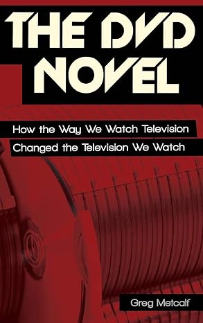 The DVD Novel: How the Way We Watch Television Changed the Television We Watch by Greg Metcalf | Praeger