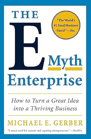 The E-Myth Enterprise: How to Turn a Great Idea into a Thriving Business by Michael E. Gerber | Harper Business; 1st edition