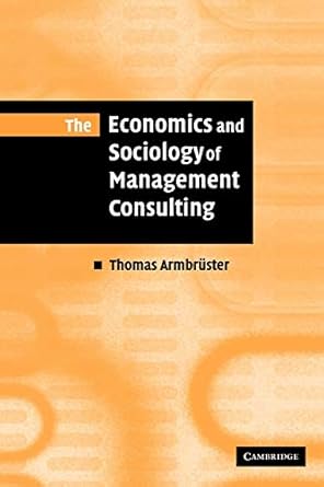 The Economics and Sociology of Management Consulting by Thomas Armbrüster | Cambridge University Press; 1st edition