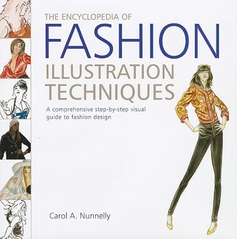 The Encyclopedia of Fashion Illustration Techniques: A Comprehensive Step-by-Step Visual Guide to Fashion Design by Carol A. Nunnelly | Running Press