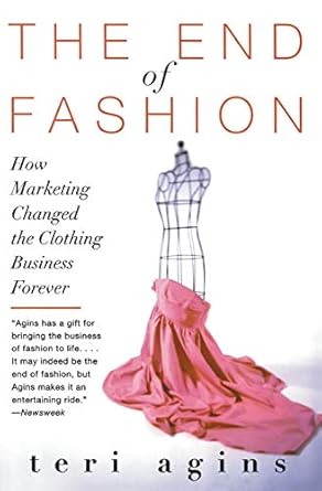 The End of Fashion: How Marketing Changed the Clothing Business Forever by Teri Agins | William Morrow Paperbacks; Uncorrected Bound Galley edition