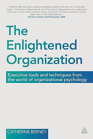 The Enlightened Organization: Executive Tools and Techniques from the World of Organizational Psychology by Catherine Berney | Kogan Page; 1st edition