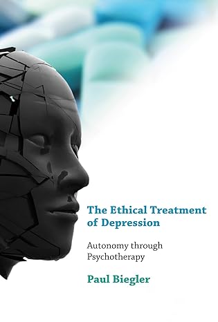 The Ethical Treatment of Depression: Autonomy Through Psychotherapy (Philosophical Psychopathology: Disorders of the Mind) by Paul Biegler | MIT Press; 1st edition