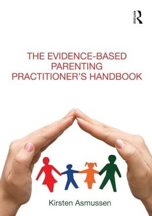The Evidence-based Parenting Practitioner’s Handbook by Kirsten Asmussen | Routledge; 1st edition