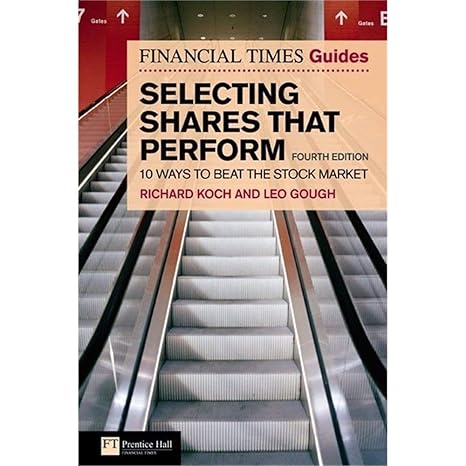 The Financial Times Guide to Selecting Shares That Perform: 10 Ways to Beat the Stock Market (Financial Times Series) by Richard Koch | Prentice Hall; 4th edition