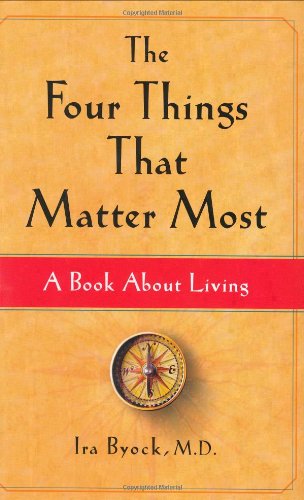 The Four Things That Matter Most: A Book About Living by Ira Byock M.D. | Atria Books; 1st edition
