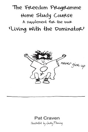 The Freedom Programme Home Study Course:: A Supplement for the book "Living with the Dominator" by Pat Craven | Freedom Publishing