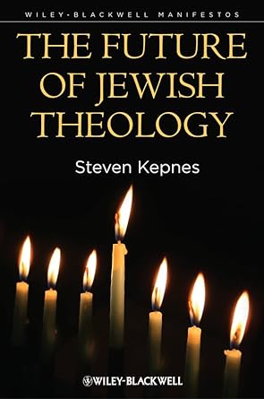 The Future of Jewish Theology by Steven Kepnes | Wiley-Blackwell; 1st edition