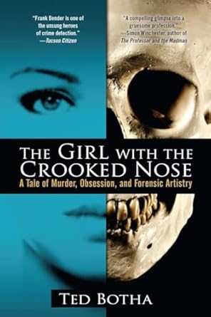 The Girl with the Crooked Nose: A Tale of Murder, Obsession, and Forensic Artistry by Ted Botha | Berkley; Reprint edition