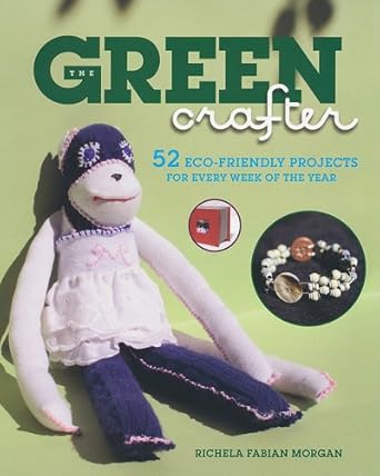 The Green Crafter: 52 Eco-friendly Projects for Every Week of the Year by Richela Fabian Morgan | Citadel Pr
