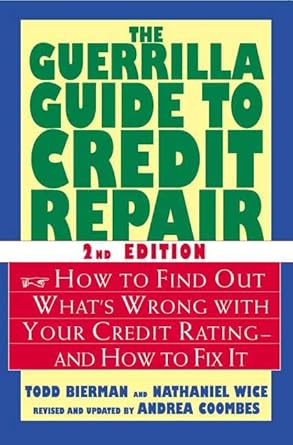 The Guerrilla Guide to Credit Repair: How to Find Out What's Wrong with Your Credit Rating--and How to Fix It by Todd Bierman | St. Martin's Griffin; 2nd edition