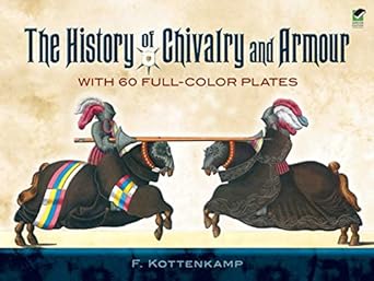 The History of Chivalry and Armour: With 60 Full-Color Plates (Dover Military History, Weapons, Armor) by Dr. F. Kottenkamp | Dover Publications