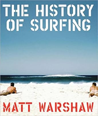 The History of Surfing by Matt Warshaw | Chronicle Books; 1st edition