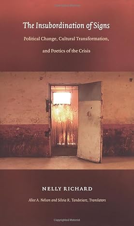 The Insubordination of Signs: Political Change, Cultural Transformation, and Poetics of the Crisis (Post-Contemporary Interventions) by Nelly Richard | Duke University Press Books