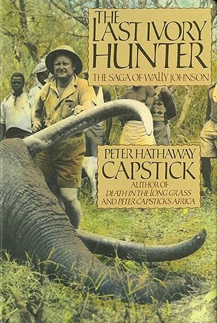 The Last Ivory Hunter: The Saga of Wally Johnson by Peter Hathaway Capstick | St. Martin's Press; First Edition