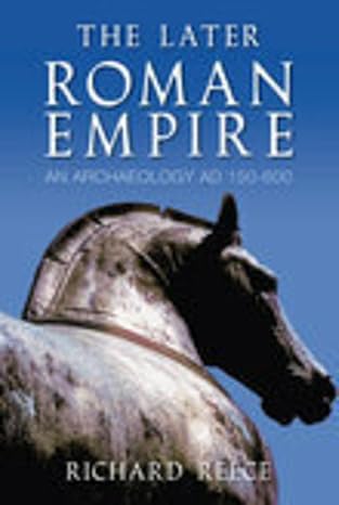 The Later Roman Empire: An Archaeology AD 150–600 by Richard Reece | The History Press; New Edition