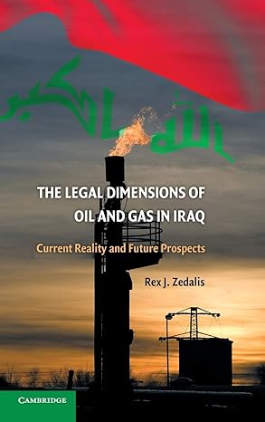 The Legal Dimensions of Oil and Gas in Iraq: Current Reality and Future Prospects by Rex J. Zedalis | Cambridge University Press
