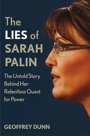 The Lies of Sarah Palin: The Untold Story Behind Her Relentless Quest for Power by Geoffrey Dunn | St. Martin's Press; First Edition