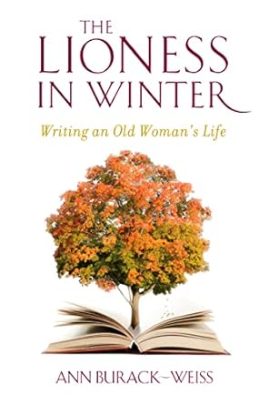 The Lioness in Winter: Writing an Old Woman's Life by Ann Burack-Weiss | Columbia University Press