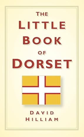 The Little Book of Dorset by David Hilliam | The History Press
