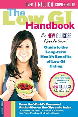 The Low GI Handbook: The New Glucose Revolution Guide to the Long-Term Health Benefits of Low GI Eating (New Glucose Revolutions) by Jennie Jennie Brand-Miller | Balance; Illustrated edition