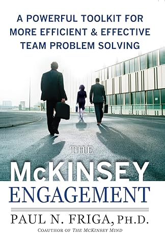The McKinsey Engagement: A Powerful Toolkit For More Efficient and Effective Team Problem Solving by Paul N. Friga | McGraw Hill; 1st edition