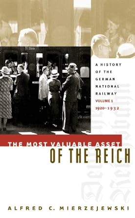 The Most Valuable Asset of the Reich: A History of the German National Railway, Volume 1, 1920-1932 by Alfred C. Mierzejewski | The University of North Carolina Press; Volume 1 edition