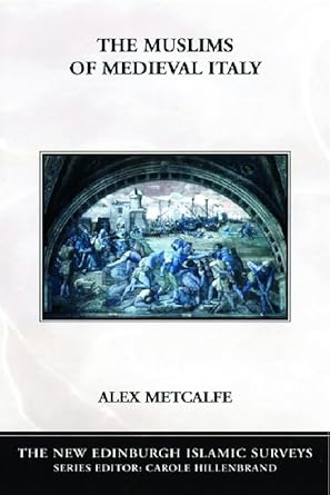 The Muslims of Medieval Italy (The New Edinburgh Islamic Surveys) by Alex Metcalfe | Edinburgh University Press; 1st edition