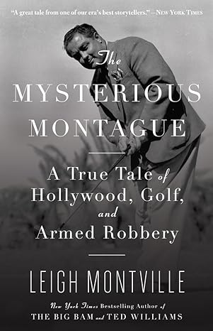 The Mysterious Montague: A True Tale of Hollywood, Golf, and Armed Robbery by Leigh Montville | Knopf Doubleday Publishing Group; Illustrated edition