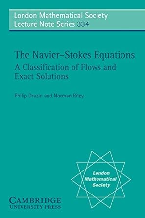 The Navier-Stokes Equations: A Classification of Flows and Exact Solutions (London Mathematical Society Lecture Note Series, Series Number 334) by P. G. Drazin | Cambridge University Press; 1st edition